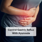 How to Control Gastric Reflux with Ayurveda 2